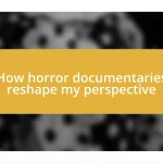 How horror documentaries reshape my perspective