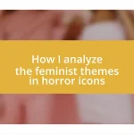 How I analyze the feminist themes in horror icons