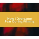 How I Overcame Fear During Filming