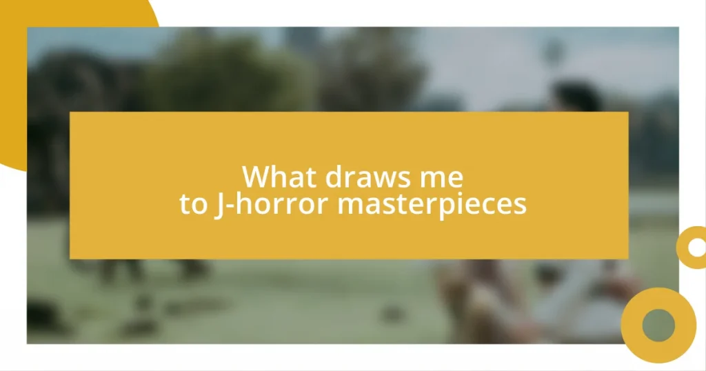 What draws me to J-horror masterpieces